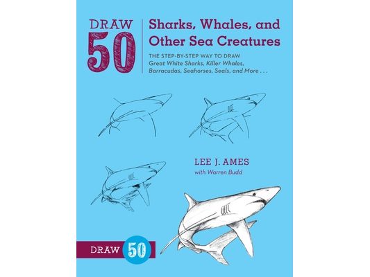 Draw 50 Sharks, Whales, and Other Sea Creatures: The Step-By-Step Way to Draw Great White Sharks, Killer Whales, Barracudas, Seahorses, Seals, and Mor