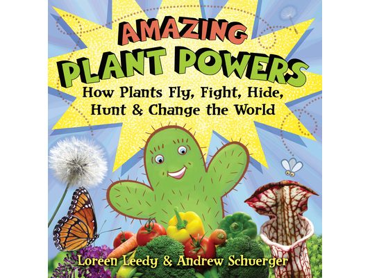 Amazing Plant Powers: How Plants Fly, Fight, Hide, Hunt, and Change the World