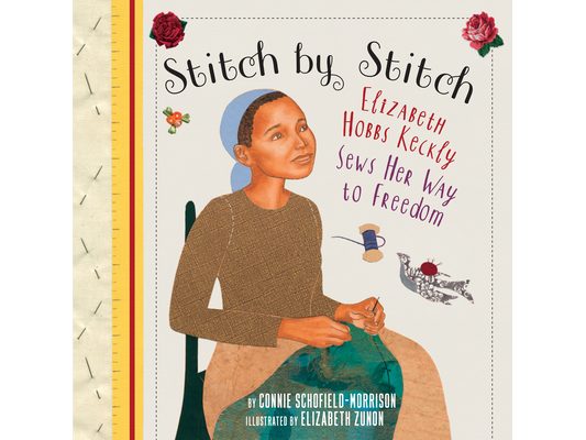 Stitch by Stitch: Elizabeth Hobbs Keckly Sews Her Way to Freedom