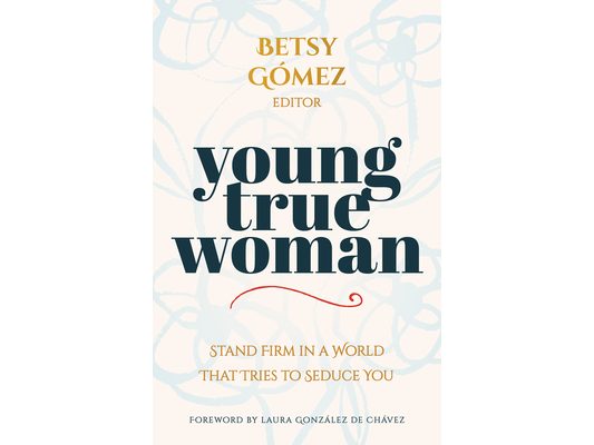 Young True Woman: Stand Firm in a World That Tries to Seduce You