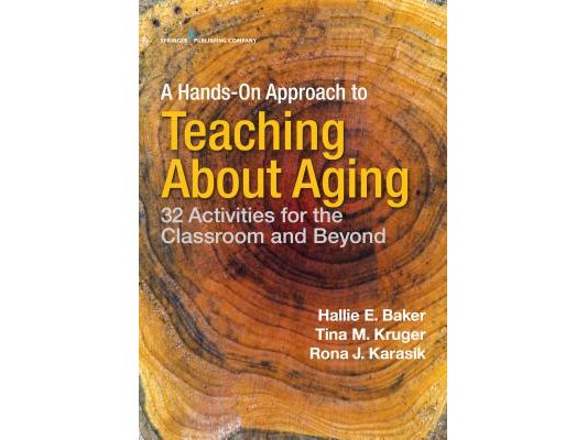 A Hands-On Approach to Teaching about Aging: 32 Activities for the Classroom and Beyond