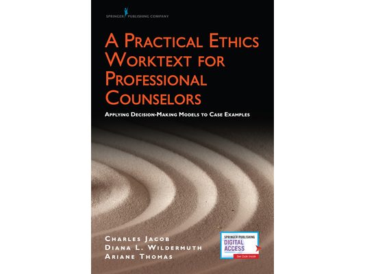 A Practical Ethics Worktext for Professional Counselors: Applying Decision-Making Models to Case Examples