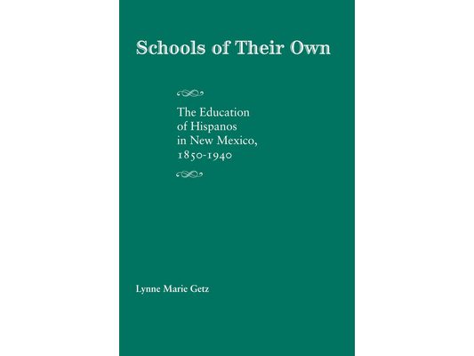 Schools of Their Own: The Education of Hispanos in New Mexico, 1850-1940