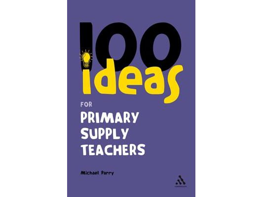 100 Ideas for Supply Teachers: Primary School Edition