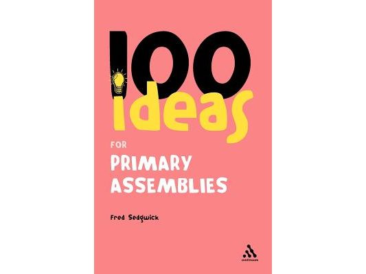 100 Ideas for Assemblies: Primary School Edition