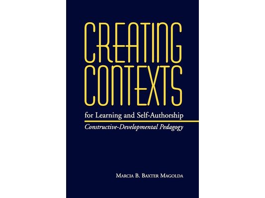 Creating Contexts for Learning and Self-Authorship: Constructive-Developmental Pedagogy
