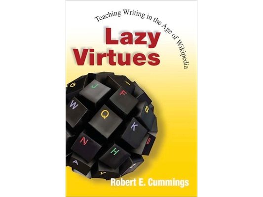 Lazy Virtues: Teaching Writing in the Age of Wikipedia