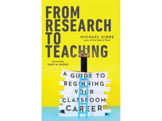 From Research to Teaching: A Guide to Beginning Your Classroom Career