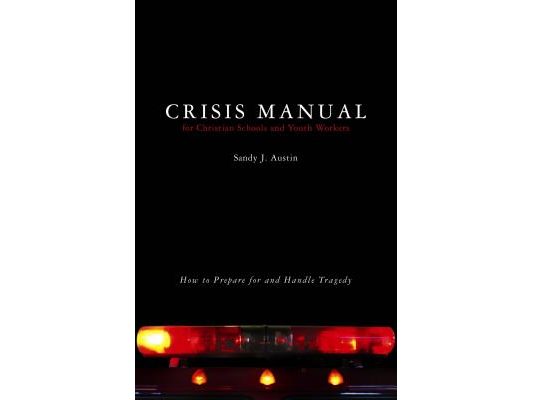 Crisis Manual for Christian Schools and Youth Workers: How to Prepare for and Handle Tragedy
