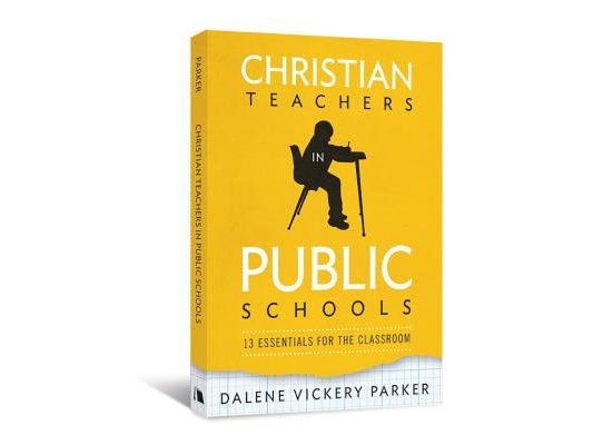 Christian Teachers in Public Schools: 13 Essentials for the Classroom