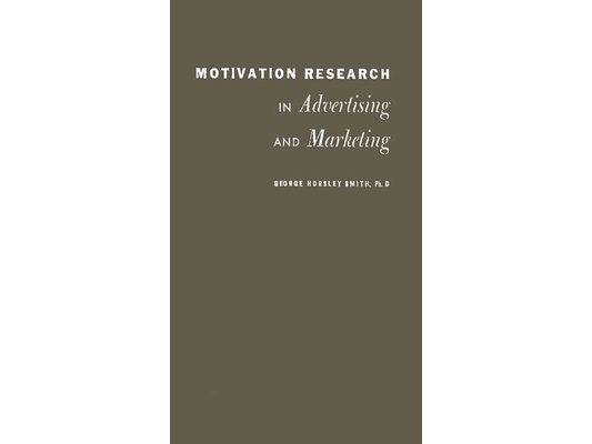 Motivation Research in Advertising and Marketing.