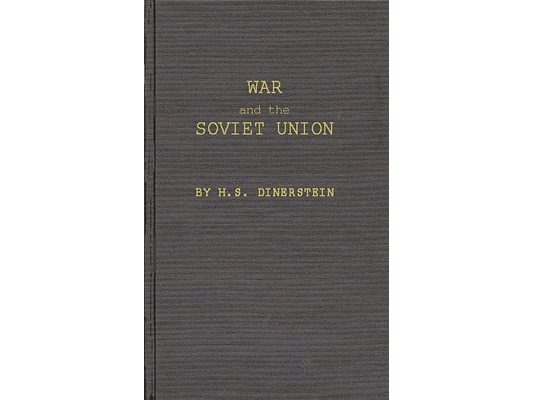 War and the Soviet Union: Nuclear Weapons and the Revolution in Soviet Military and Political Thinking