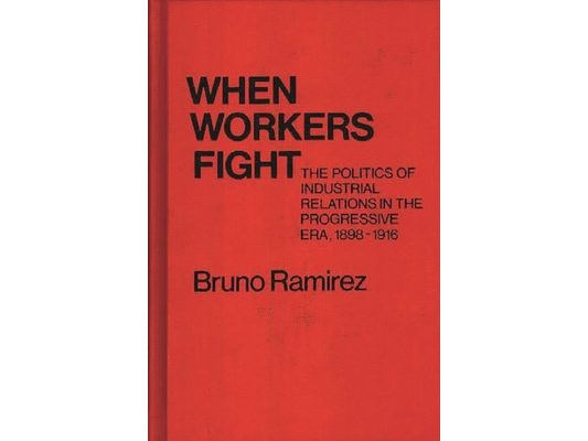 When Workers Fight: The Politics of Industrial Relations in the Progressive Era, 1898-1916