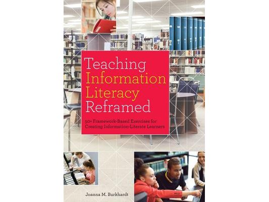Teaching Information Literacy Reframed: 50+ Framework-Based Exercises for Creating Information-Literate Learners