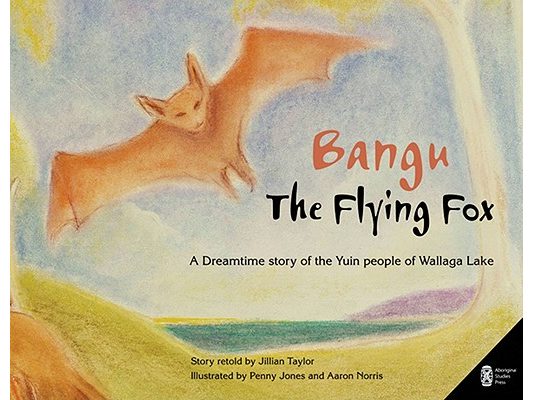 Bangu the Flying Fox: A Dreamtime story of the Yuin people of Wallaga Lake