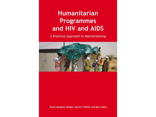 Humanitarian Programmes and HIV and AIDS: A Practical Approach to Mainstreaming [With CD]