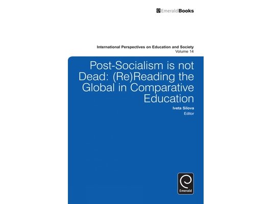 Post-Socialism Is Not Dead: Reading the Global in Comparative Education