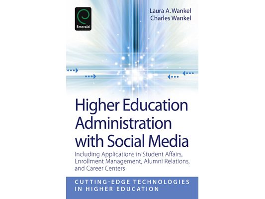 Higher Education Administration with Social Media: Including Applications in Student Affairs, Enrollment Management, Alumni Relations, and Career Cent