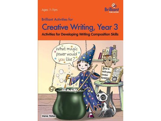 Brilliant Activities for Creative Writing, Year 3-Activities for Developing Writing Composition Skills