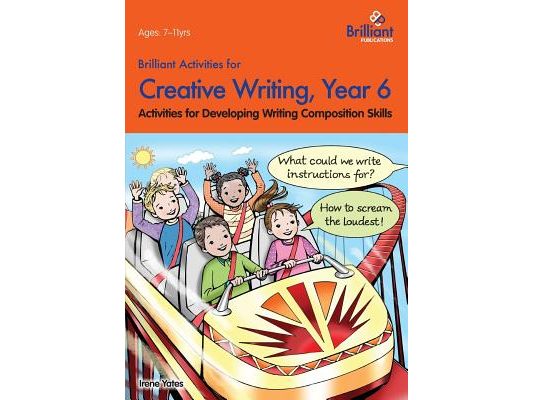 Brilliant Activities for Creative Writing, Year 6-Activities for Developing Writing Composition Skills