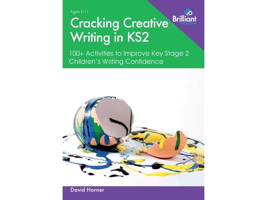 Cracking Creative Writing in KS2: 100+ Activities to Improve Key Stage 2 Children's Writing Confidence