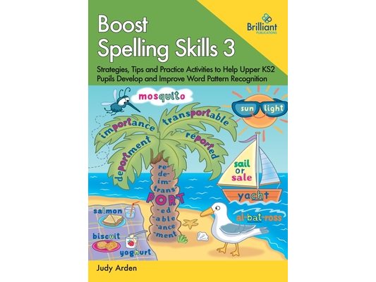 Boost Spelling Skills 3: Strategies, Tips and Practice Activities to Help Upper KS2 Pupils Develop and Improve Word Pattern Recognition