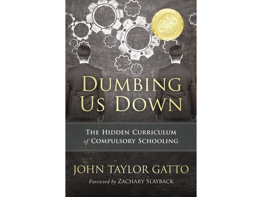 Dumbing Us Down - 25th Anniversary Edition: The Hidden Curriculum of Compulsory Schooling