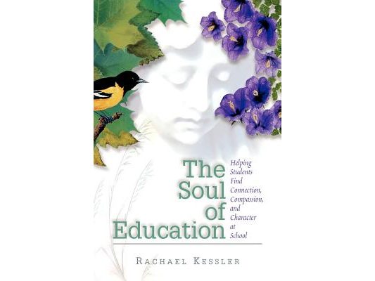 The Soul of Education: Helping Students Find Connection, Compassion, and Character at School