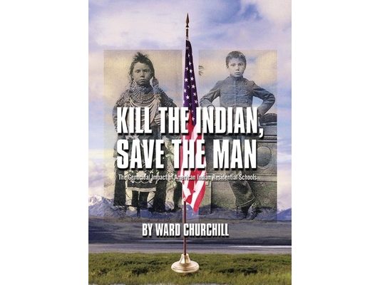 Kill the Indian, Save the Man: The Genocidal Impact of American Indian Residential Schools