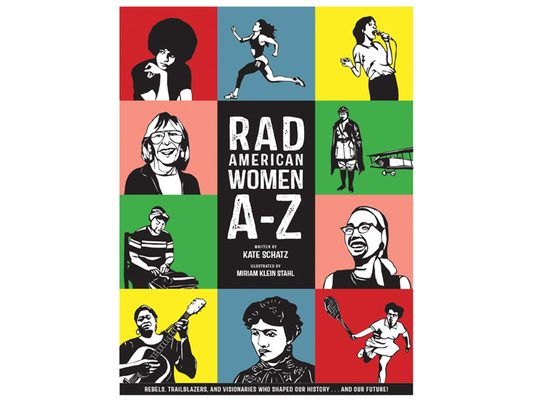 Rad American Women A-Z: Rebels, Trailblazers, and Visionaries Who Shaped Our History . . . and Our Future!