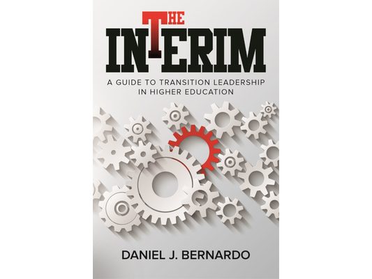 The Interim: A Guide to Transition Leadership in Higher Education