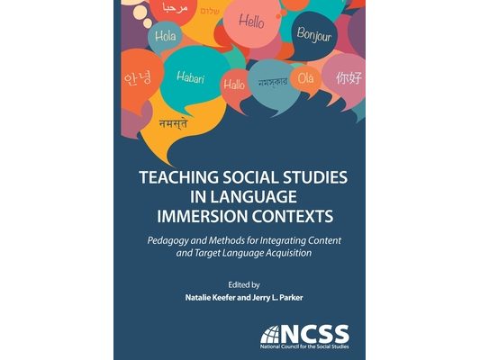 Teaching Social Studies in Language Immersion Contexts: Pedagogy and Methods for Integrating Content and Target Language Acquisition