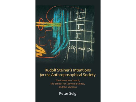 Rudolf Steiner's Intentions for the Anthroposophical Society: The Executive Council, the School for Spiritual Science, and the Sections