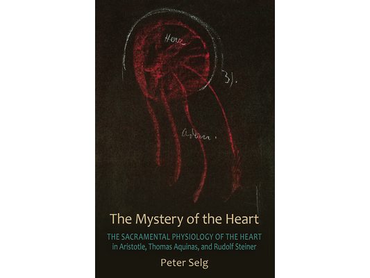 The Mystery of the Heart: The Sacramental Physiology of the Heart in Aristotle, Thomas Aquinas, and Rudolf Steiner