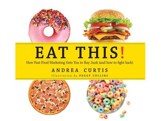 Eat This!: How Fast Food Marketing Gets You to Buy Junk (and How to Fight Back)