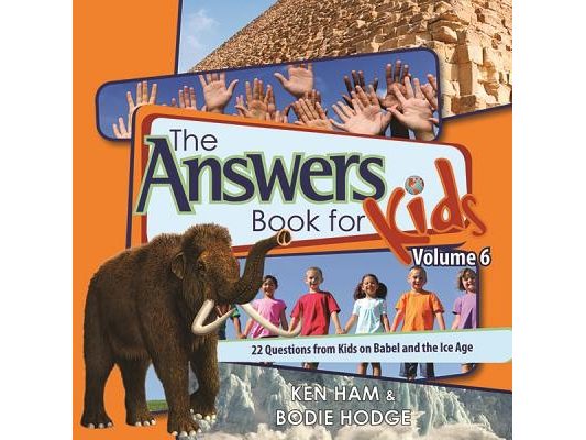 The Answers Book for Kids, Volume 6: 22 Questions from Kids on Babel and the Ice Age