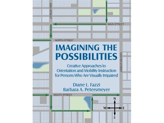 Imagining the Possibilities: Creative Approaches to Orientation and Mobility Instruction for Persons Who Are Visually Impaired