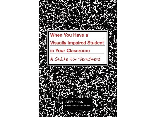 When You Have a Visually Impaired Student in Your Classroom: A Guide for Teachers