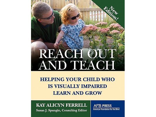Reach Out and Teach: Helping Your Child Who Is Visually Impaired Learn and Grow