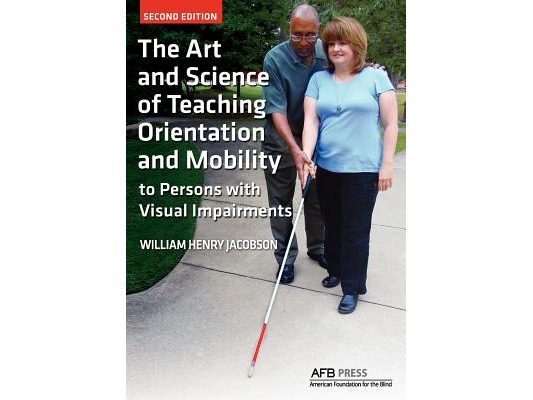 The Art and Science of Teaching Orientation and Mobility to Persons with Visual Impairments