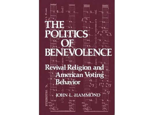 The Politics of Benevolence: Revival Religion and American Voting Behavior