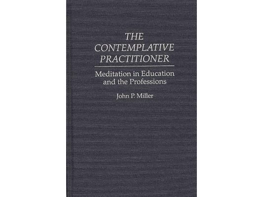 The Contemplative Practitioner: Meditation in Education and the Professions