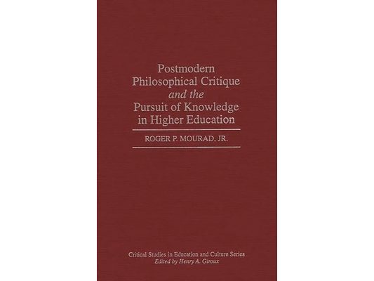 Postmodern Philosophical Critique and the Pursuit of Knowledge in Higher Education