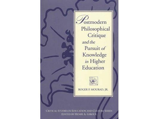 Postmodern Philosophical Critique and the Pursuit of Knowledge in Higher Education