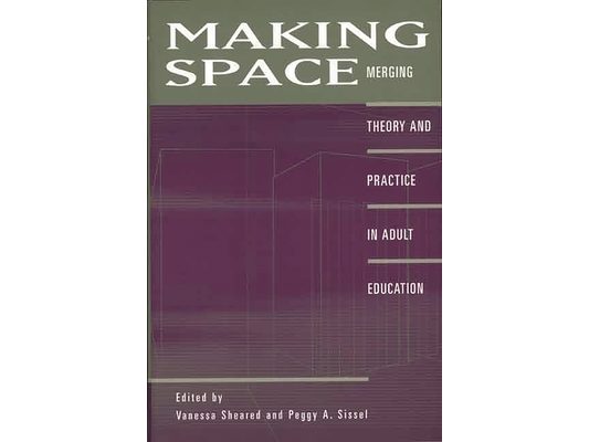 Making Space: Merging Theory and Practice in Adult Education
