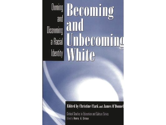 Becoming and Unbecoming White: Owning and Disowning a Racial Identity