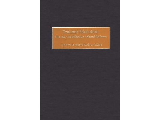 Teacher Education: The Key to Effective School Reform