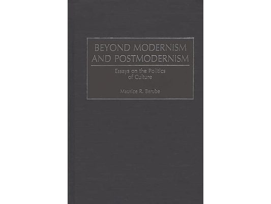 Beyond Modernism and Postmodernism: Essays on the Politics of Culture