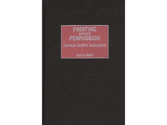 Painting without Permission: Hip-Hop Graffiti Subculture