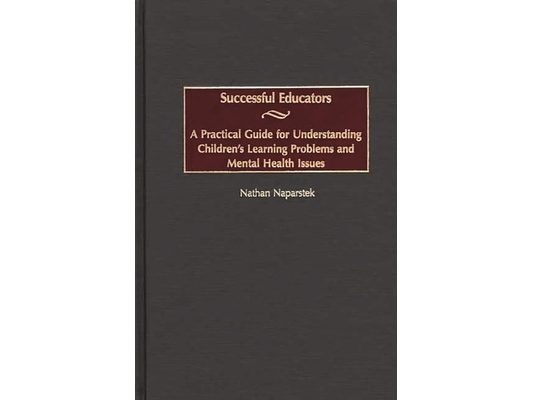 Successful Educators: A Practical Guide for Understanding Children's Learning Problems and Mental Health Issues
